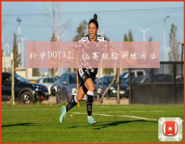 科学DOTA2：比赛经验训练方法