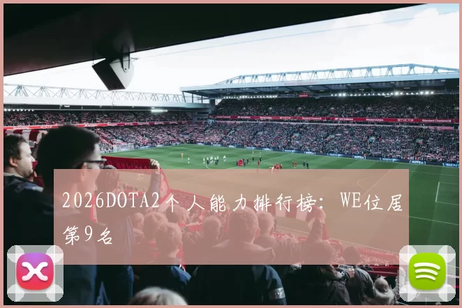 2026DOTA2个人能力排行榜：WE位居第9名